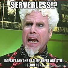 Serverless!? Doesn't anyone relize there are still serveres?